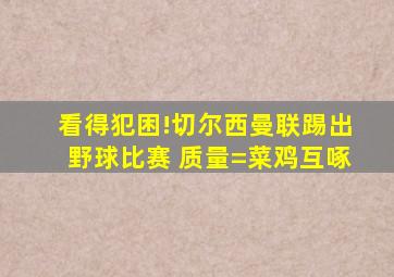 看得犯困!切尔西曼联踢出野球比赛 质量=菜鸡互啄